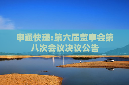 申通快递:第六届监事会第八次会议决议公告