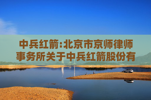 中兵红箭:北京市京师律师事务所关于中兵红箭股份有限公司2024年度股东会的法律意见书