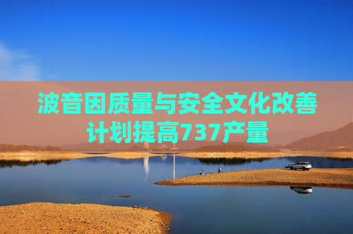 波音因质量与安全文化改善计划提高737产量