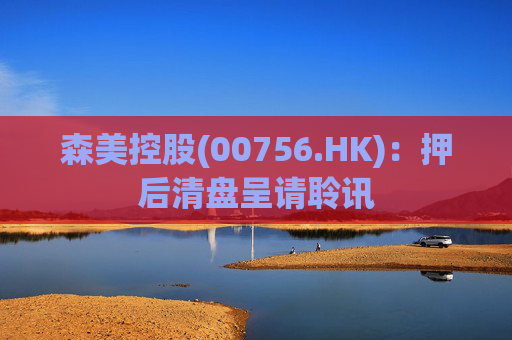 森美控股(00756.HK)：押后清盘呈请聆讯