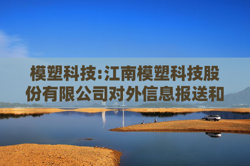 模塑科技:江南模塑科技股份有限公司对外信息报送和使用管理制度（2025年5月修订）