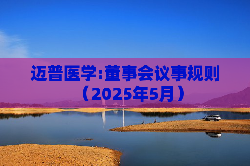 迈普医学:董事会议事规则（2025年5月）