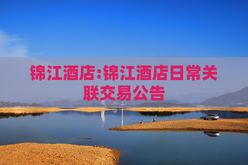 锦江酒店:锦江酒店日常关联交易公告