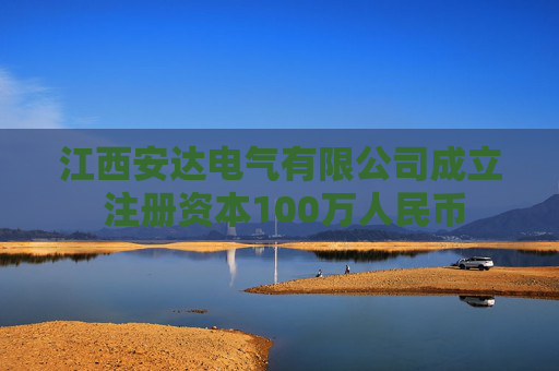 江西安达电气有限公司成立 注册资本100万人民币