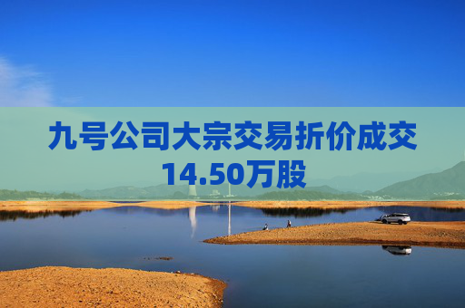 九号公司大宗交易折价成交14.50万股