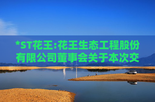 *ST花王:花王生态工程股份有限公司董事会关于本次交易中是否存在直接或间接有偿聘请其他第三方机构或个人的说明