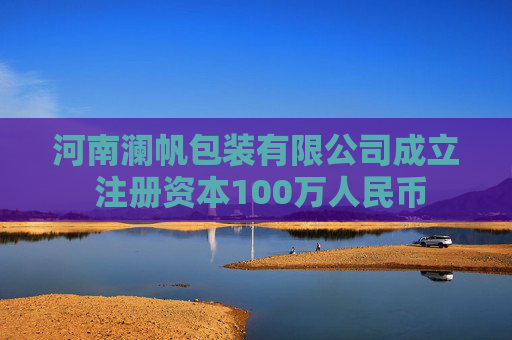 河南澜帆包装有限公司成立 注册资本100万人民币