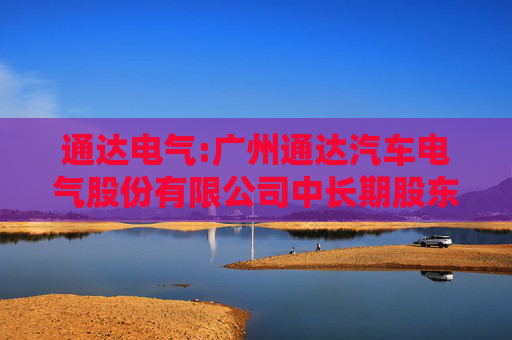 通达电气:广州通达汽车电气股份有限公司中长期股东分红回报规划