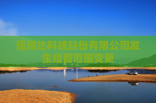 信雅达科技股份有限公司发生经营范围变更  第1张