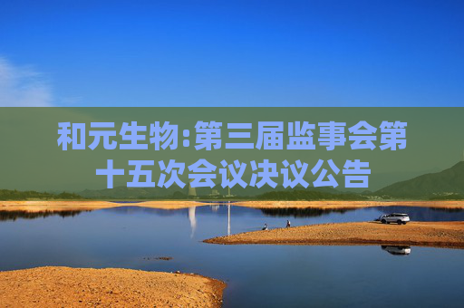 和元生物:第三届监事会第十五次会议决议公告  第1张