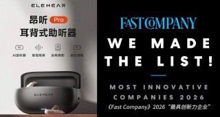 昂听ELEHEAR入选2026“全球最具创新力公司”榜单！大功率AI助听器即将上市