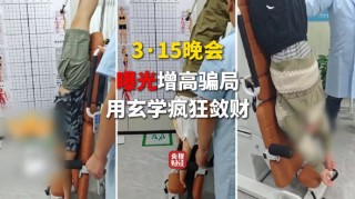 3·15晚会丨315晚会曝光增高骗局 增高机构用玄学疯狂敛财