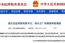 涉嫌严重违纪违法，湖北证监局原党委书记、局长王广幼被查