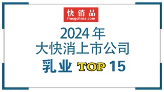【独家】“2024年中国大快消上市公司之乳业TOP15”公布，伊利、蒙牛蝉联前二，皇氏集团营收大幅下跌