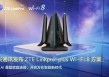 中兴通讯发布ZTE Linkpro® plus Wi-Fi 8方案：以AI重塑家庭连接，开启万兆智能新时代